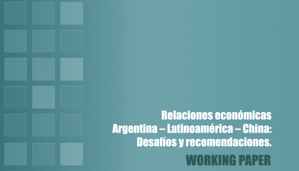 RELACIONES ECONOMICAS ARGENTINA – LATINOAMERICA – CHINA: DESAFIOS Y RECOMENDACIONES