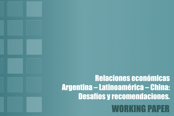RELACIONES ECONOMICAS ARGENTINA – LATINOAMERICA – CHINA: DESAFIOS Y RECOMENDACIONES